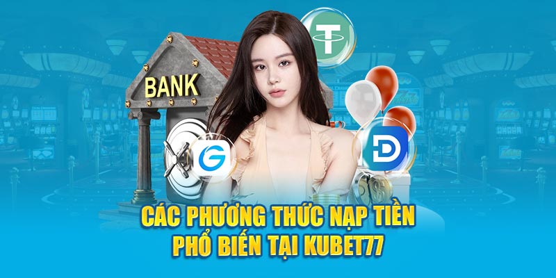 Hướng Dẫn Nạp Tiền Kubet77 Đơn Giản Và Chính Xác Nhất 2024