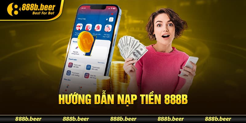 Hướng dẫn cách nạp tiền tài khoản 888B siêu nhanh chóng